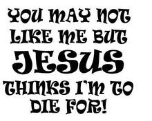Load image into Gallery viewer, &quot;You May Not Like Me, But Jesus Thinks I&#39;m to Die for.&quot; Christian T-Shirt - White